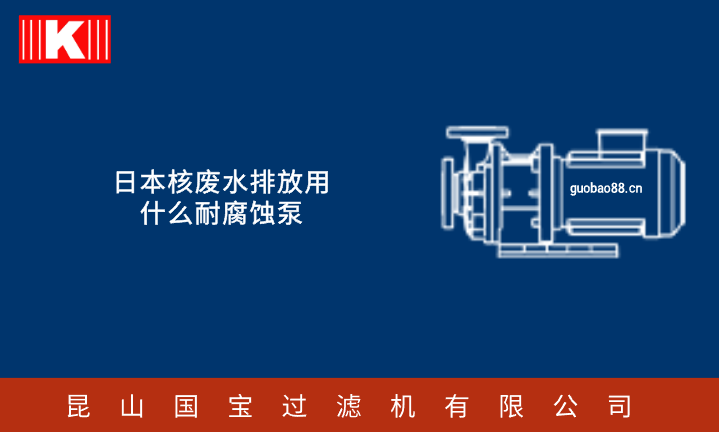 日本核废水排放用什么耐腐蚀泵